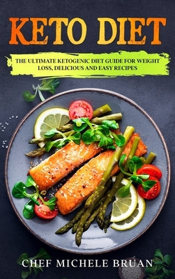 Keto Diet: The Ultimate Ketogenic Diet Guide for Weight Loss, Delicious and Easy Recipes by Bruan, Chef Michele