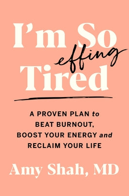 I'm So Effing Tired: A Proven Plan to Beat Burnout, Boost Your Energy, and Reclaim Your Life by Shah, Amy