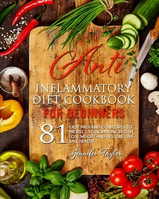 Anti-inflammatory Diet Cookbook: 81 easy prep-and-go recipes to protect your immune system, lose weight and restore overall health by Taylor, Jennifer