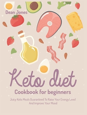 Keto Diet Cookbook for Beginners: Juicy Keto Meals Guaranteed To Raise Your Energy Levels And Improve Your Mood by Black, Casey
