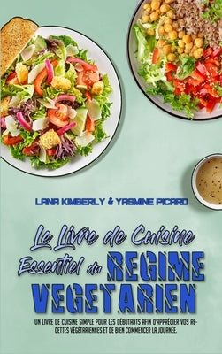 Le Livre De Cuisine Essentiel Du Régime Végétarien: Un Livre De Cuisine Simple Pour Les Débutants Afin D'apprécier Vos Recettes Végétariennes Et De Bi by Kimberly, Lana