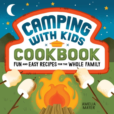 Camping with Kids Cookbook: Fun and Easy Recipes for the Whole Family by Mayer, Amelia
