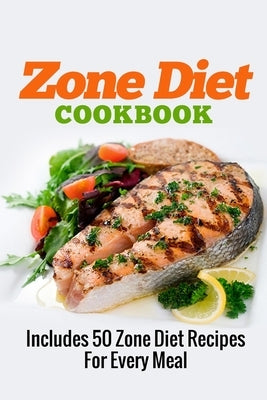 Zone Diet Cookbook: Includes 50 Zone Diet Recipes For Every Meal by Parker, A. J.