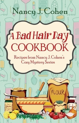 A Bad Hair Day Cookbook: Recipes from Nancy J. Cohen&