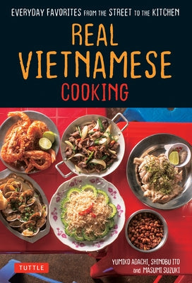 Real Vietnamese Cooking: Everyday Favorites from the Street to the Kitchen by Adachi, Yumiko