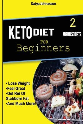 Keto Diet for Beginners: 2 Manuscripts: Ketogenic Diet for Beginners, Low Carb Soups and Stews by Johansson, Katya