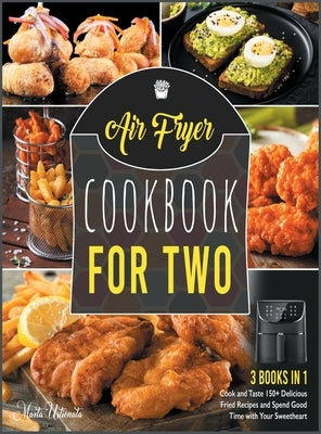 Air Fryer Cookbook for Two [3 IN 1]: Cook and Taste 150+ Delicious Fried Recipes and Spend Good Time with Your Sweetheart by Ustionata, Marta