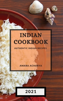 Indian Cookbook 2021: Authentic Indian Recipes by Acharya, Amara