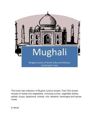 Mughali: Mughal Cuisine of North India and Pakistan (Cooking for Two) by Kh'an, A.