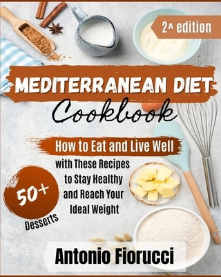 Mediterranean Diet: 50+ Dessert Recipes.How to Eat and Live Well with These recipes to Stay Healthy and Reach Your Ideal Weight by Fiorucci, Antonio