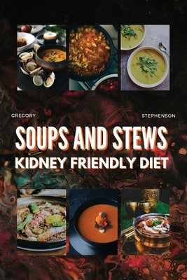 Kidney Friendly Diet Cookbook for Beginners: Soups and Stew Easy-to-Follow Recipes, for every stages of kidney disease by Stephenson, Gregory