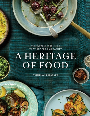 A Heritage of Food: The Customs and Cuisines That Shaped Our Family by Bodanapu, Vaishnavi