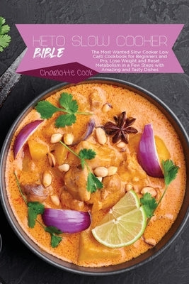 Keto Slow Cooker Bible: The Most Wanted Slow Cooker Low Carb Cookbook for Beginners and Pro, Lose Weight and Reset Metabolism in a Few Steps w by Cook, Charlotte