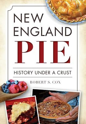 New England Pie: History Under a Crust by Cox, Robert S.