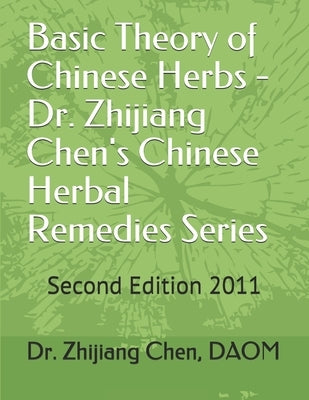 Basic Theory of Chinese Herbs-Dr. Zhijiang Chen's Chinese Herbal Remedies Series: This book has four parts: herb function, individual herb study, herb by Chen, Zhijiang