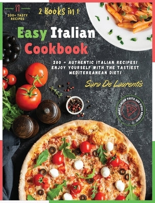 Easy Italian Cookbook: 200+ Authentic Italian Recipes! Enjoy Yourself with the Tastiest Meals of Mediterranean Diet! by de Laurentis, Sara