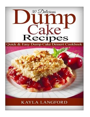 50 Delicious Dump Cake Recipes: Quick & Easy Dump Cake Dessert Cookbook by Langford, Kayla