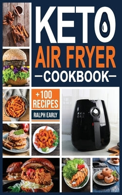 Keto Air Fryer Cookbook: +100 Delicious Low-Carb Recipes to Heal Your Body & Help You Lose Weight Air. Frying, Bake, Grill and Roast. by Early, Ralph