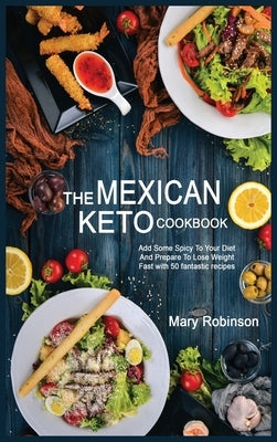 The Mexican Keto Cookbook: Best Healthy Low Carb Recipes from Breakfast to Dinner for Your Perfect Everyday Diet! by Robinson, Mary