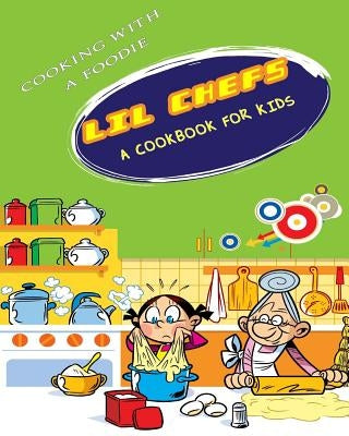 Lil Chefs: A Cookbook For Kids by Cooking with a. Foodie