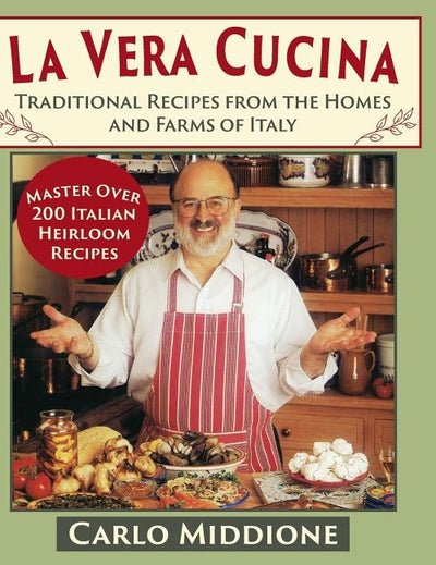 La Vera Cucina: Traditional Recipes from the Homes and Farms of Italy by Middione, Carlo