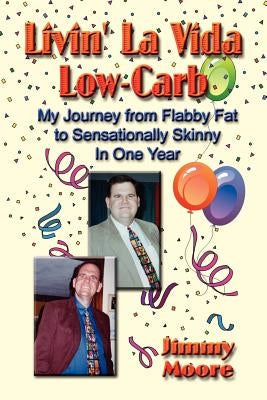 Livin' La Vida Low-Carb: My Journey from Flabby Fat to Sensationally Skinny in One Year by Moore, Jimmy