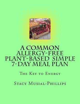A Common Allergy-Free Plant-Based Simple 7-Day Meal Plan by Musial-Phillips, Stacy