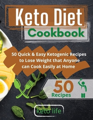 Keto Diet Cookbook: 50 Quick and Easy Ketogenic Recipes to Lose Weight that Anyone can Cook at Home Easily by Keto Life