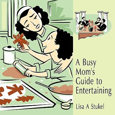 A Busy Mom's Guide to Entertaining by Stukel, Lisa A.