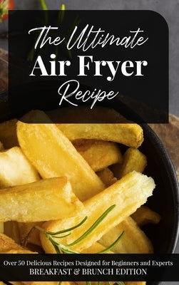 The Ultimate Air Fryer Recipe: Over 50 Delicious Recipes Designed for Beginners and Experts BREAKFAST & BRUNCH EDITION. June 2021 Edition by Miranda Carter