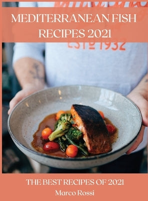 Mediterranean Fish Recipes 2021: The Best Recipes of 2021 by Rossi, Marco