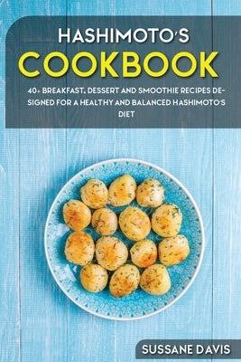 Hashimoto's Cookbook: 40+ Breakfast, Dessert and Smoothie Recipes designed for a healthy and balanced Hashimoto's diet by Publishing, Nomad