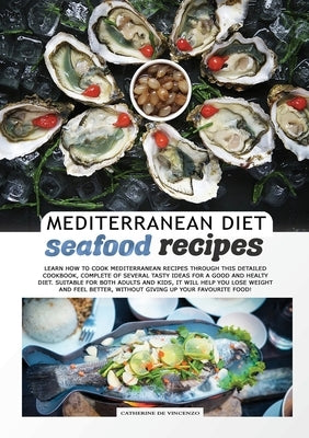 MEDITERRANEAN DIET seafood recipes: Learn How to Cook Mediterranean Recipes Through This Detailed Cookbook, Complete of Several Tasty Ideas for a Good by de Vincenzo, Catherine