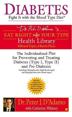 Diabetes: Fight It with the Blood Type Diet: The Individualized Plan for Preventing and Treating Diabetes (Type I, Type II) and Pre-Diabetes by D&