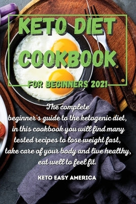 Keto Diet Cookbook for Beginners 2021: The complete beginner's guide to the ketogenic diet, in this cookbook you will find many tested recipes to lose by Keto Easy America