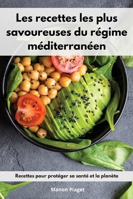 Les recettes les plus savoureuses du régime méditerranéen: Recettes pour protéger sa santé et la planète. Mediterranean Diet Recipes (French Edition) by Piaget, Manon