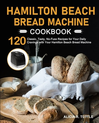 Hamilton Beach Bread Machine Cookbook by Tuttle, Alicia R.
