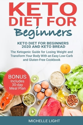 Keto Diet for Beginners: This Book Includes: Keto Diet for Beginners 2020 and Keto Bread. The Ketogenic Guide for Losing Weight and Transform Y by Light, Michelle