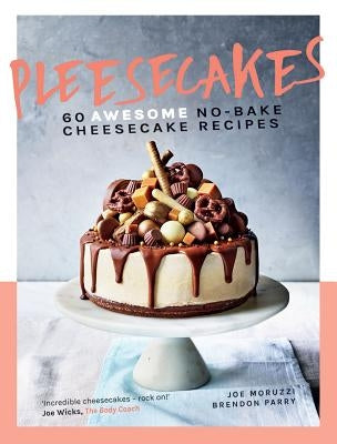 Pleesecakes: 60 Awesome No-Bake Cheesecake Recipes by Moruzzi, Joe