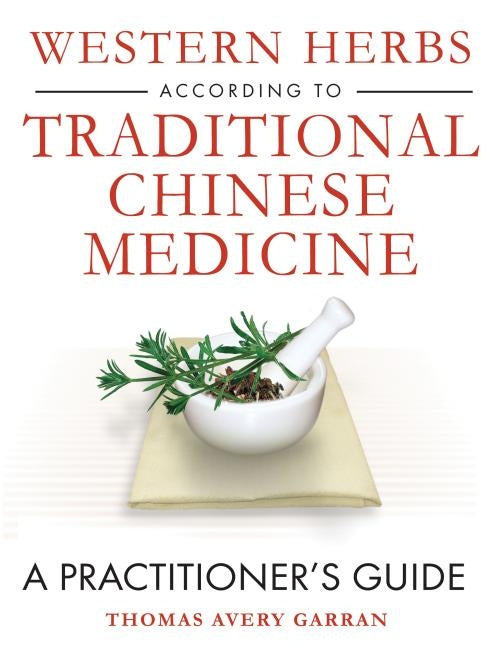 Western Herbs According to Traditional Chinese Medicine: A Practitioner&