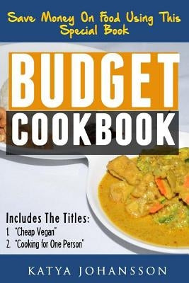 Budget Cookbook: 2 budget cooking titles in 1: Cheap Vegan + Cooking for one person by Johansson, Katya