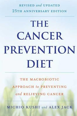 The Cancer Prevention Diet: The Macrobiotic Approach to Preventing and Relieving Cancer by Kushi, Michio