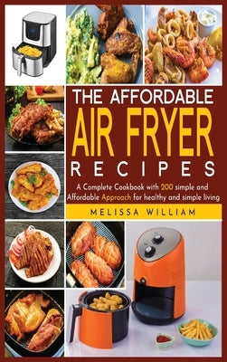 The Affordable Air Fryer Recipes: A Complete Cookbook with 200 simple and Affordable Approach for healthy and simpe living by William, Melissa