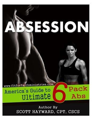 Absession: America's Guide to Ultimate 6 pack Abs by Hayward, Scott N.