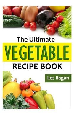 The Ultimate Vegetable Recipe Book by Jarabese, Celeste