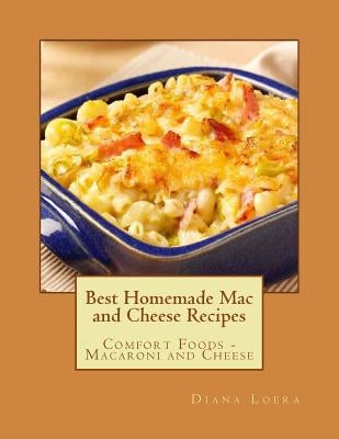 Best Homemade Mac and Cheese Recipes: Comfort Foods - Macaroni and Cheese by Loera, Diana