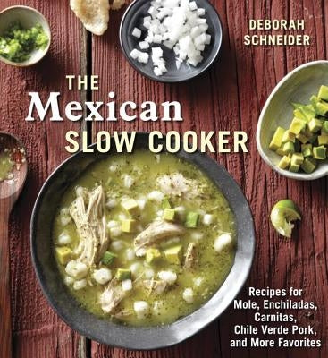 The Mexican Slow Cooker: Recipes for Mole, Enchiladas, Carnitas, Chile Verde Pork, and More Favorites by Schneider, Deborah