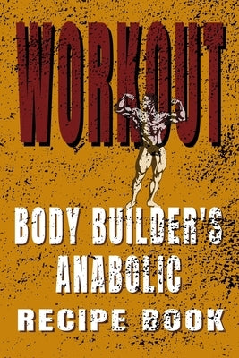 Anabolic Recipe Book: Body Builder's Workout My Found Saved and recorded Recipes, First Coffee by Russell, James Michael