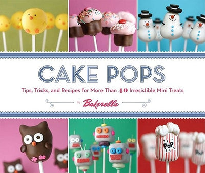 Cake Pops by Bakerella: Tips, Tricks, and Recipes for More Than 40 Irresistible Mini Treats by Bakerella