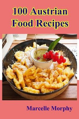 100 Austrian Food Recipes by Morphy, Marcelle